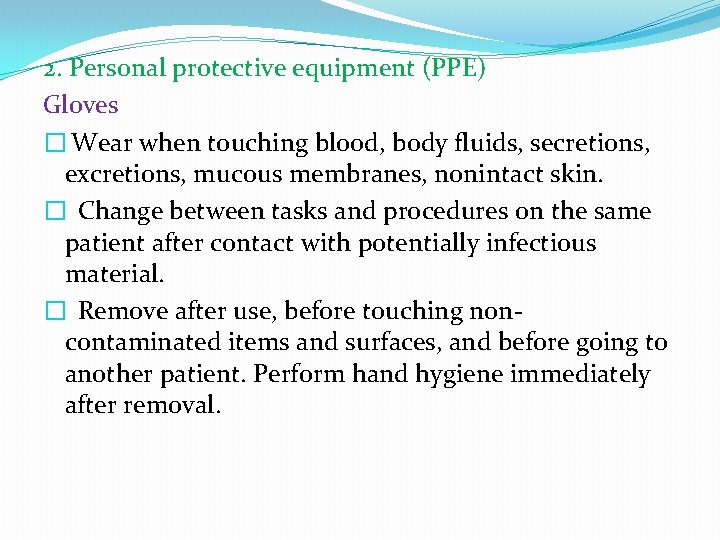 2. Personal protective equipment (PPE) Gloves � Wear when touching blood, body fluids, secretions,