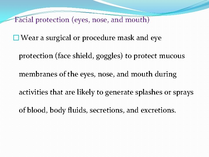 Facial protection (eyes, nose, and mouth) � Wear a surgical or procedure mask and