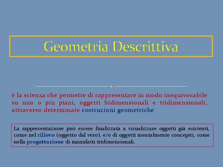 Geometria Descrittiva è la scienza che permette di rappresentare in modo inequivocabile su uno