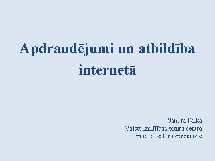 Apdraudējumi un atbildība internetā Sandra Falka Valsts izglītības satura centra mācību satura speciāliste 