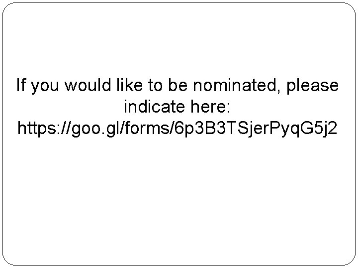 If you would like to be nominated, please indicate here: https: //goo. gl/forms/6 p