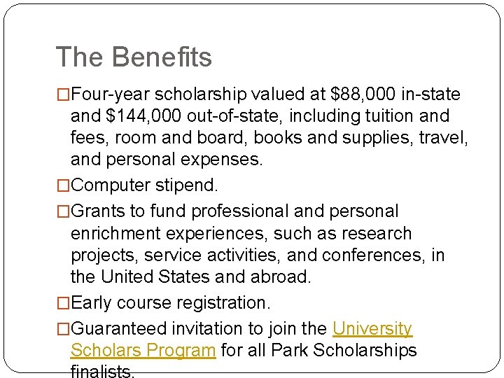 The Benefits �Four-year scholarship valued at $88, 000 in-state and $144, 000 out-of-state, including