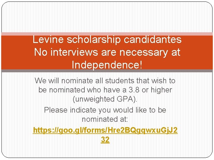 Levine scholarship candidantes No interviews are necessary at Independence! We will nominate all students