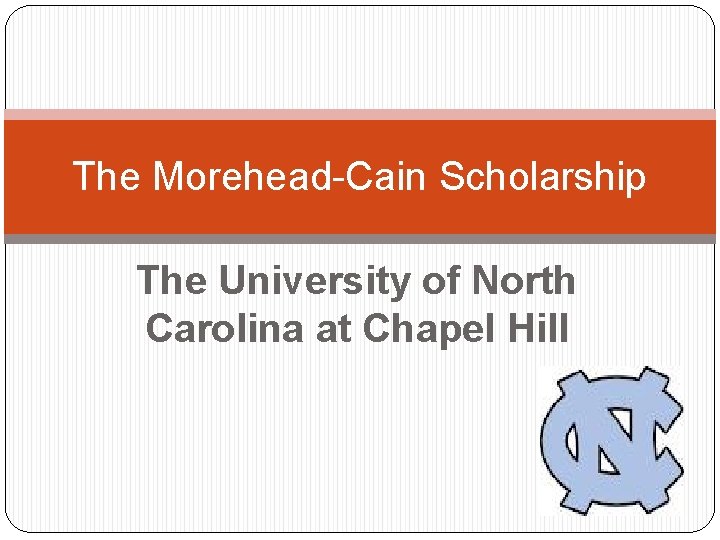 The Morehead-Cain Scholarship The University of North Carolina at Chapel Hill 