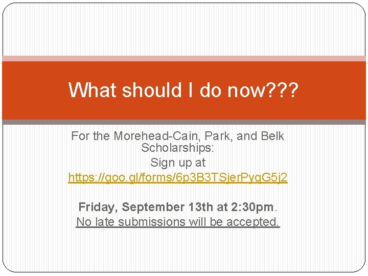 What should I do now? ? ? For the Morehead-Cain, Park, and Belk Scholarships: