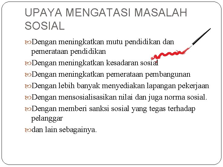 UPAYA MENGATASI MASALAH SOSIAL Dengan meningkatkan mutu pendidikan dan pemerataan pendidikan Dengan meningkatkan kesadaran