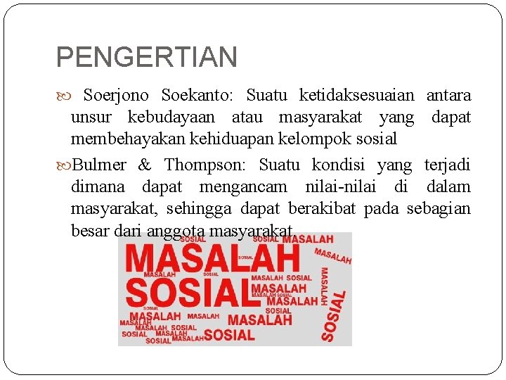 PENGERTIAN Soerjono Soekanto: Suatu ketidaksesuaian antara unsur kebudayaan atau masyarakat yang dapat membehayakan kehiduapan
