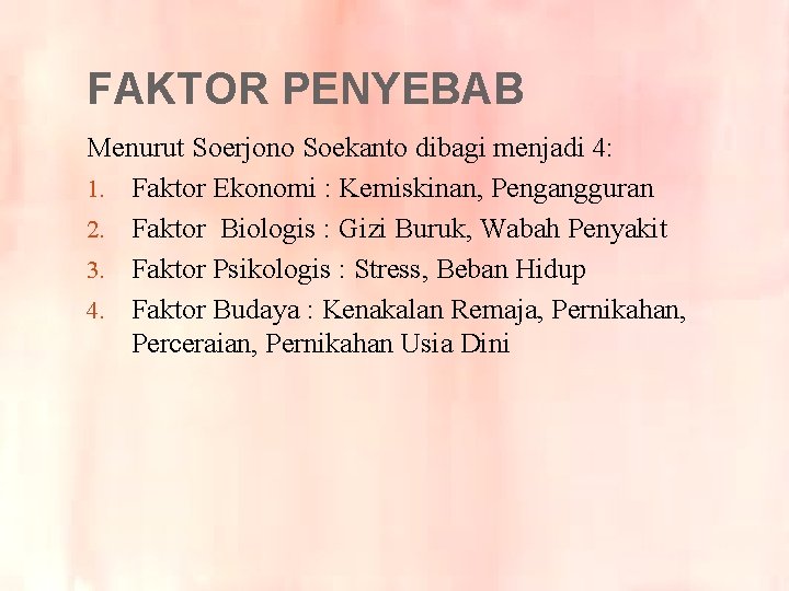 FAKTOR PENYEBAB Menurut Soerjono Soekanto dibagi menjadi 4: 1. Faktor Ekonomi : Kemiskinan, Pengangguran