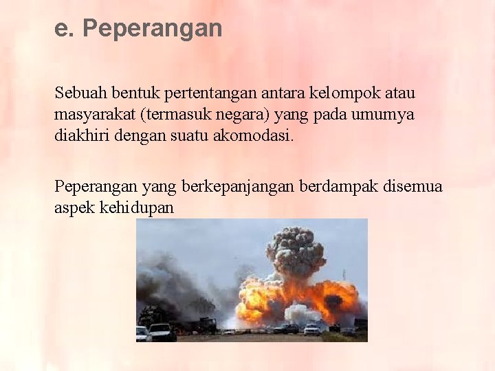 e. Peperangan Sebuah bentuk pertentangan antara kelompok atau masyarakat (termasuk negara) yang pada umumya