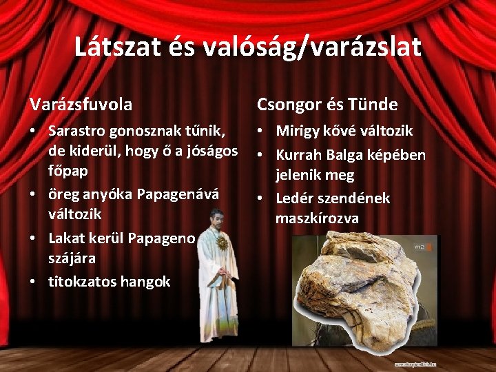 Látszat és valóság/varázslat Varázsfuvola Csongor és Tünde • Sarastro gonosznak tűnik, de kiderül, hogy