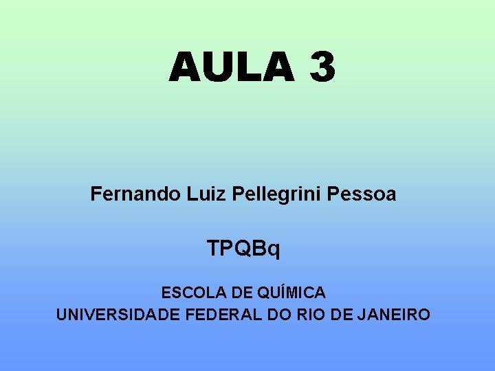 AULA 3 Fernando Luiz Pellegrini Pessoa TPQBq ESCOLA DE QUÍMICA UNIVERSIDADE FEDERAL DO RIO