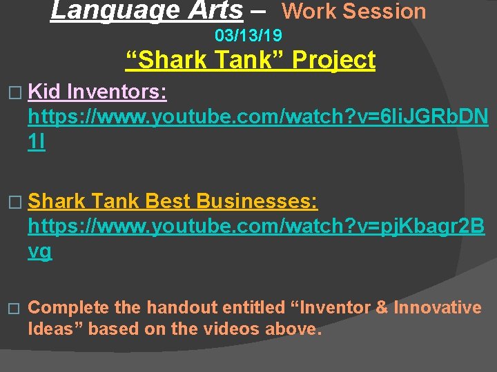 Language Arts – Work Session 03/13/19 “Shark Tank” Project � Kid Inventors: https: //www.
