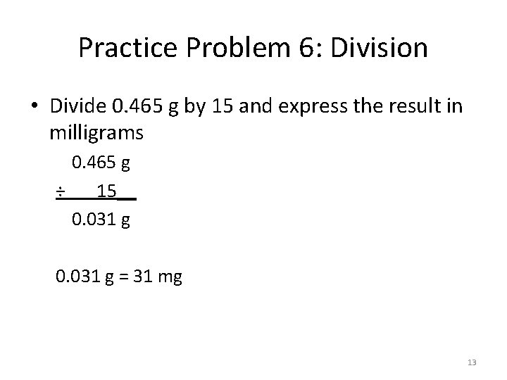 Practice Problem 6: Division • Divide 0. 465 g by 15 and express the