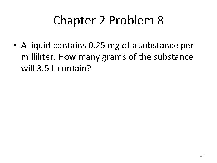 Chapter 2 Problem 8 • A liquid contains 0. 25 mg of a substance