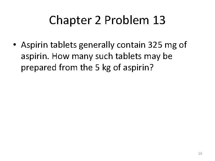 Chapter 2 Problem 13 • Aspirin tablets generally contain 325 mg of aspirin. How