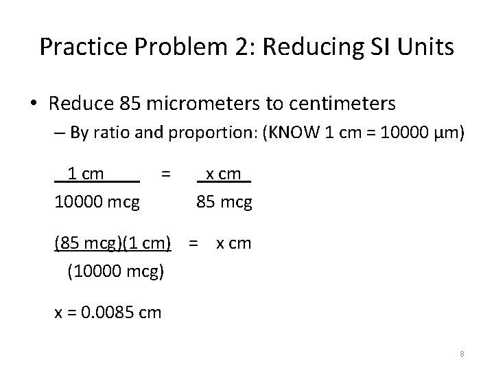 Practice Problem 2: Reducing SI Units • Reduce 85 micrometers to centimeters – By