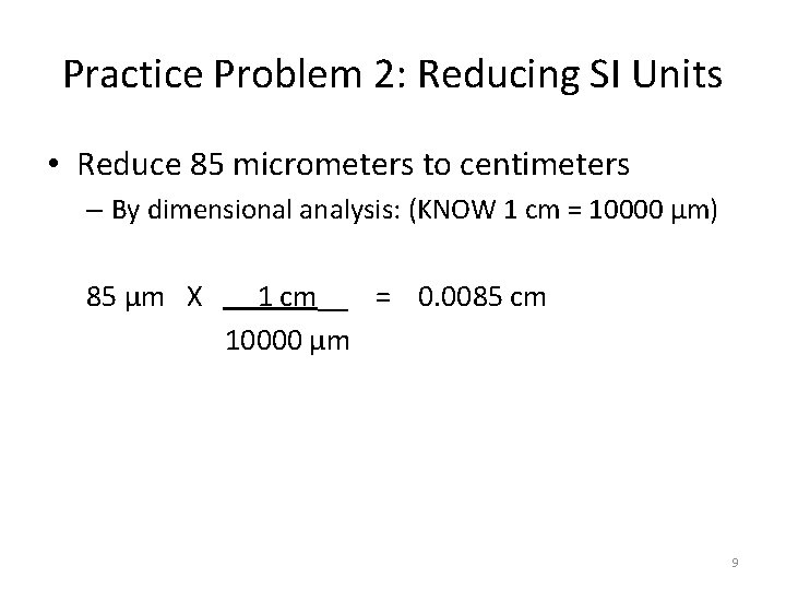 Practice Problem 2: Reducing SI Units • Reduce 85 micrometers to centimeters – By