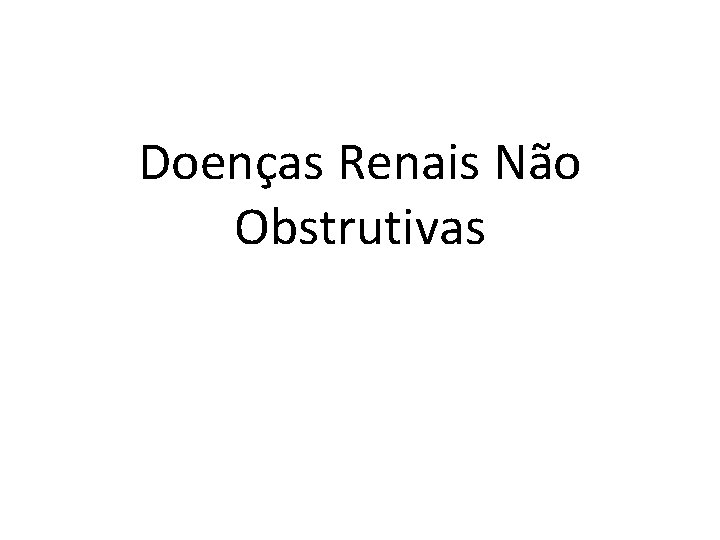 Doenças Renais Não Obstrutivas 