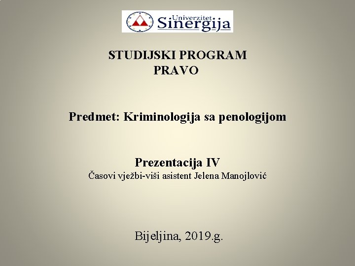 STUDIJSKI PROGRAM PRAVO Predmet: Kriminologija sa penologijom Prezentacija IV Časovi vježbi-viši asistent Jelena Manojlović