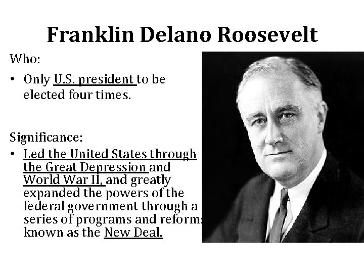 Franklin Delano Roosevelt Who: • Only U. S. president to be elected four times. Franklin Delano Roosevelt Who: • Only U. S. president to be elected four times.