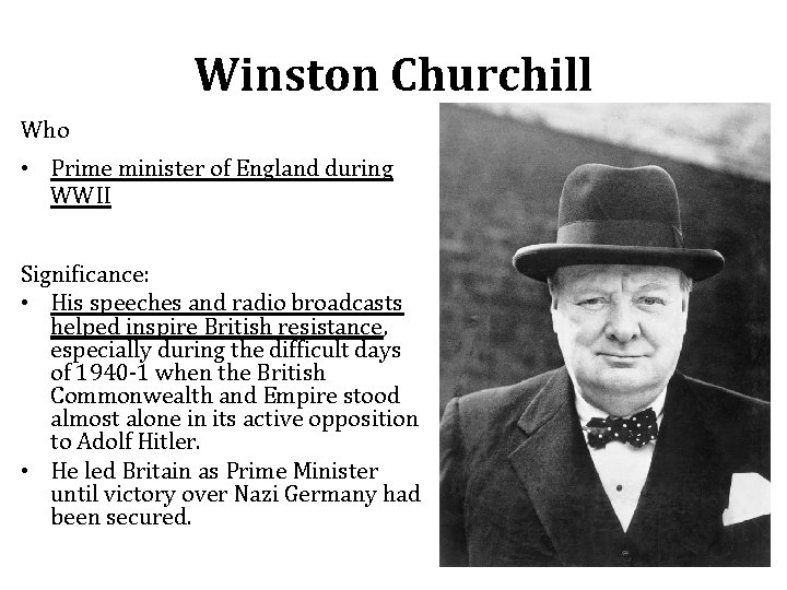 Winston Churchill Who • Prime minister of England during WWII Significance: • His speeches Winston Churchill Who • Prime minister of England during WWII Significance: • His speeches