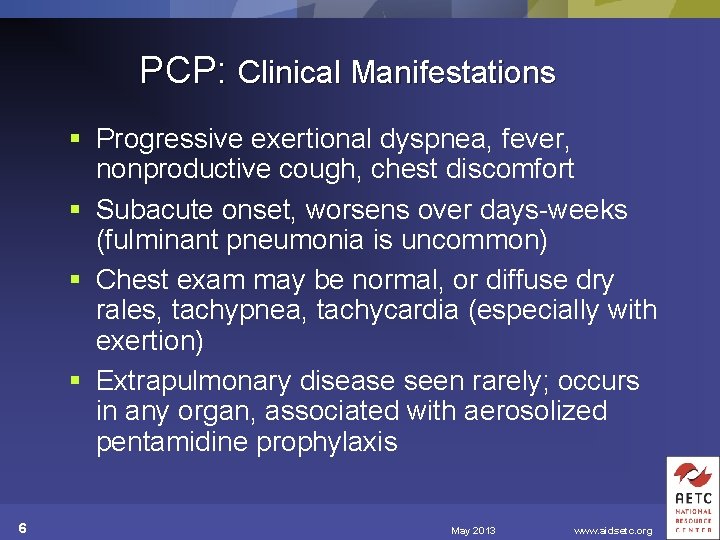 PCP: Clinical Manifestations § Progressive exertional dyspnea, fever, nonproductive cough, chest discomfort § Subacute