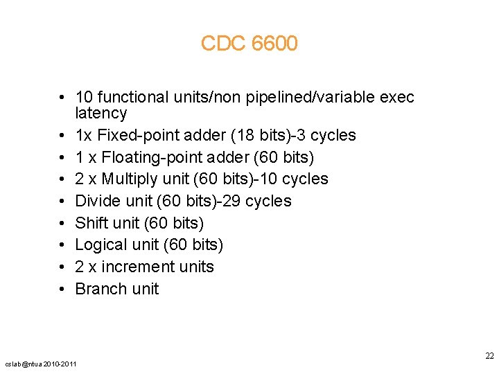 CDC 6600 • 10 functional units/non pipelined/variable exec latency • 1 x Fixed-point adder CDC 6600 • 10 functional units/non pipelined/variable exec latency • 1 x Fixed-point adder