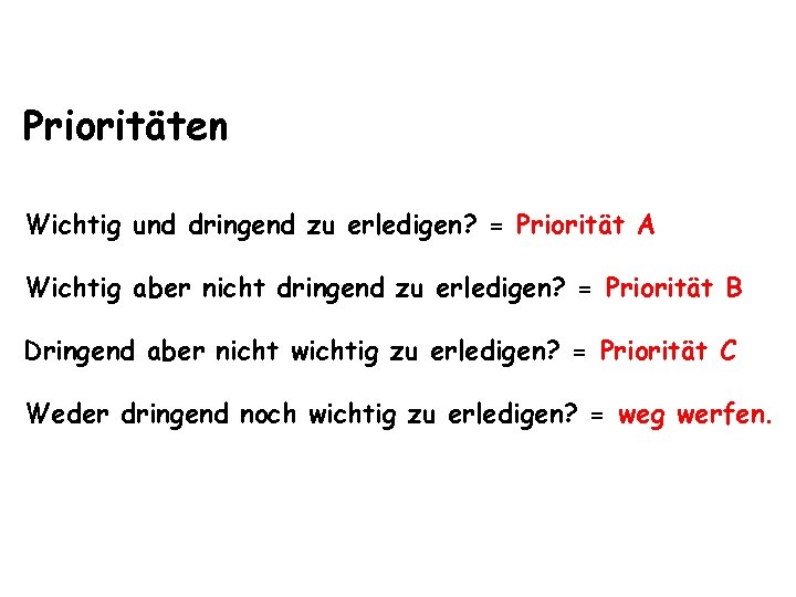 Prioritäten Wichtig und dringend zu erledigen? = Priorität A Wichtig aber nicht dringend zu