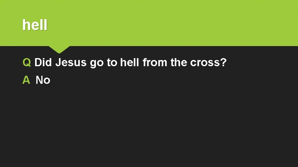 hell Q Did Jesus go to hell from the cross? A No 