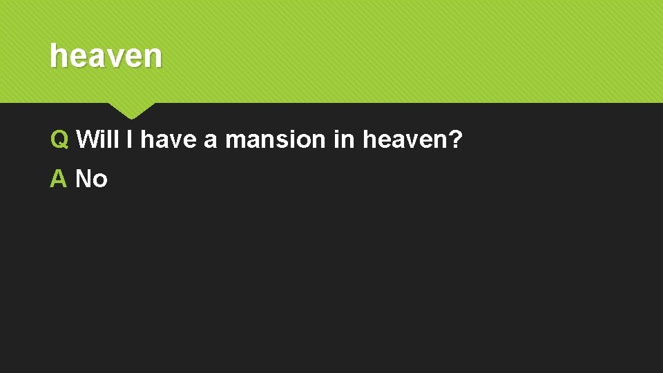 heaven Q Will I have a mansion in heaven? A No 