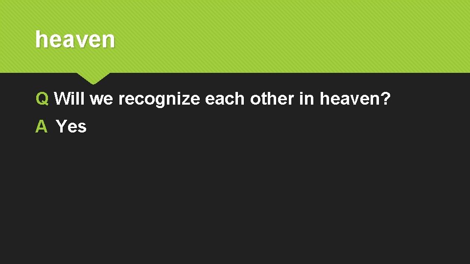 heaven Q Will we recognize each other in heaven? A Yes 