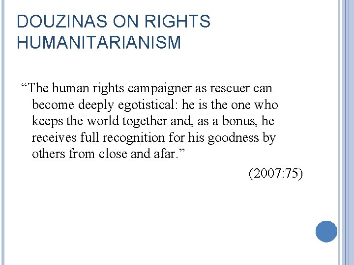 DOUZINAS ON RIGHTS HUMANITARIANISM “The human rights campaigner as rescuer can become deeply egotistical: