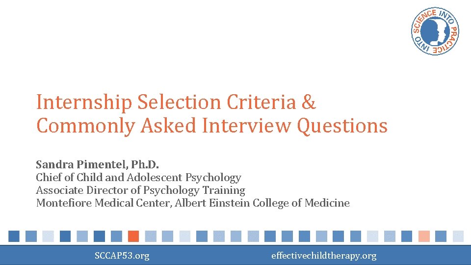 Internship Selection Criteria & Commonly Asked Interview Questions Sandra Pimentel, Ph. D. Chief of