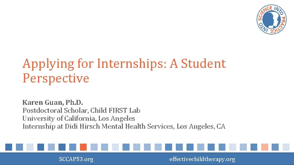 Applying for Internships: A Student Perspective Karen Guan, Ph. D. Postdoctoral Scholar, Child FIRST
