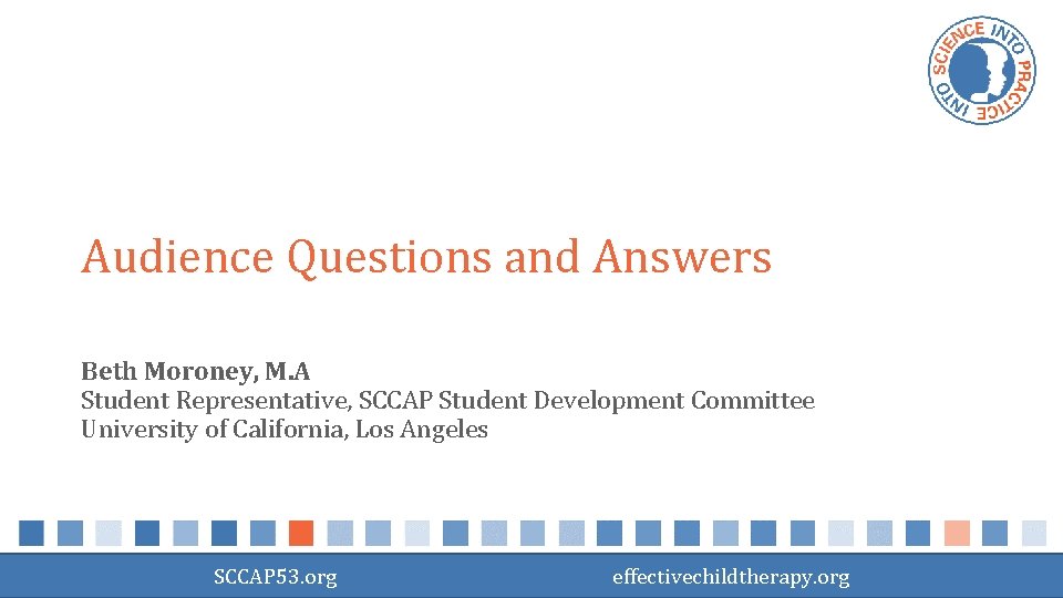 Audience Questions and Answers Beth Moroney, M. A Student Representative, SCCAP Student Development Committee