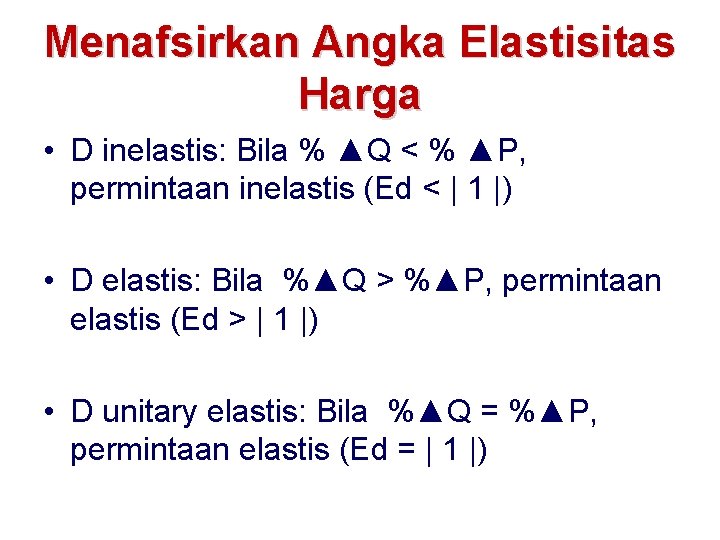 Menafsirkan Angka Elastisitas Harga • D inelastis: Bila % ▲Q < % ▲P, permintaan Menafsirkan Angka Elastisitas Harga • D inelastis: Bila % ▲Q < % ▲P, permintaan