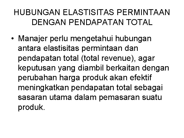HUBUNGAN ELASTISITAS PERMINTAAN DENGAN PENDAPATAN TOTAL • Manajer perlu mengetahui hubungan antara elastisitas permintaan HUBUNGAN ELASTISITAS PERMINTAAN DENGAN PENDAPATAN TOTAL • Manajer perlu mengetahui hubungan antara elastisitas permintaan
