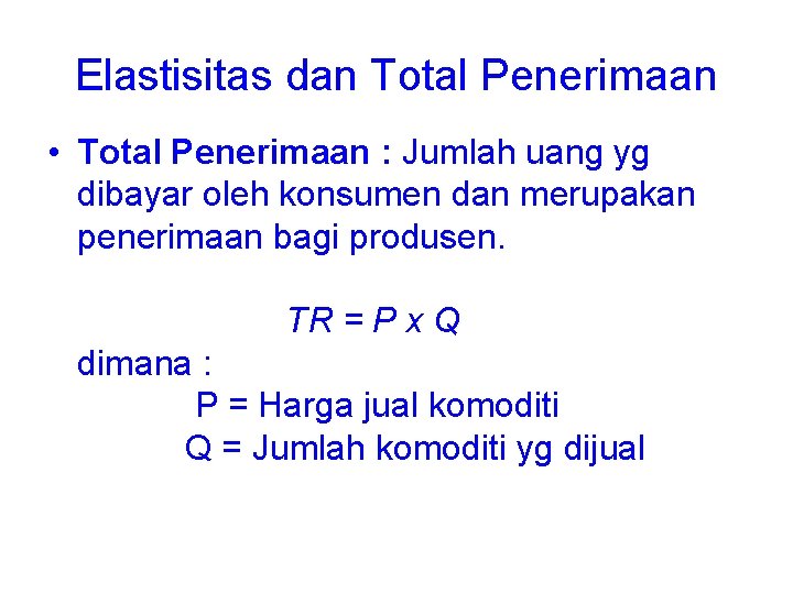 Elastisitas dan Total Penerimaan • Total Penerimaan : Jumlah uang yg dibayar oleh konsumen Elastisitas dan Total Penerimaan • Total Penerimaan : Jumlah uang yg dibayar oleh konsumen