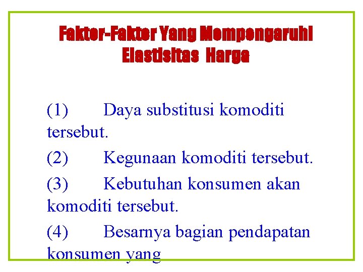 Faktor-Faktor Yang Mempengaruhi Elastisitas Harga (1) Daya substitusi komoditi tersebut. (2) Kegunaan komoditi tersebut. Faktor-Faktor Yang Mempengaruhi Elastisitas Harga (1) Daya substitusi komoditi tersebut. (2) Kegunaan komoditi tersebut.