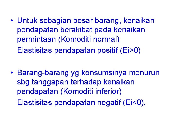 • Untuk sebagian besar barang, kenaikan pendapatan berakibat pada kenaikan permintaan (Komoditi normal) • Untuk sebagian besar barang, kenaikan pendapatan berakibat pada kenaikan permintaan (Komoditi normal)