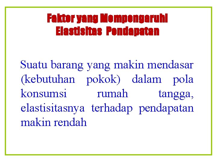 Faktor yang Mempengaruhi Elastisitas Pendapatan Suatu barang yang makin mendasar (kebutuhan pokok) dalam pola Faktor yang Mempengaruhi Elastisitas Pendapatan Suatu barang yang makin mendasar (kebutuhan pokok) dalam pola