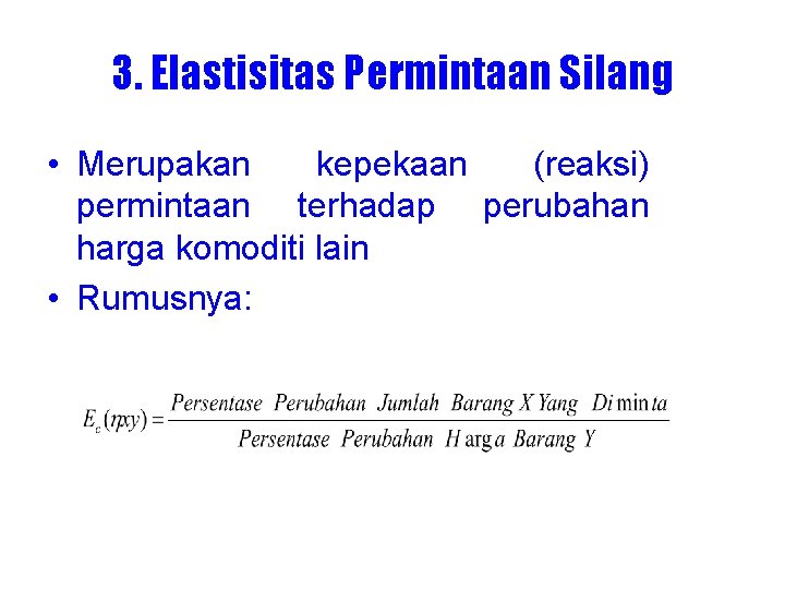 3. Elastisitas Permintaan Silang • Merupakan kepekaan (reaksi) permintaan terhadap perubahan harga komoditi lain 3. Elastisitas Permintaan Silang • Merupakan kepekaan (reaksi) permintaan terhadap perubahan harga komoditi lain