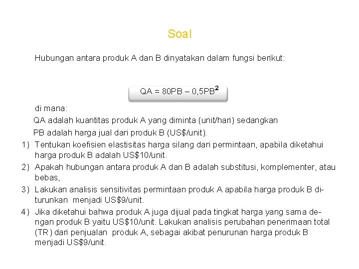 Soal Hubungan antara produk A dan B dinyatakan dalam fungsi berikut: ² QA = Soal Hubungan antara produk A dan B dinyatakan dalam fungsi berikut: ² QA =