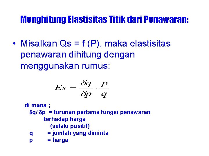 Menghitung Elastisitas Titik dari Penawaran: • Misalkan Qs = f (P), maka elastisitas penawaran Menghitung Elastisitas Titik dari Penawaran: • Misalkan Qs = f (P), maka elastisitas penawaran