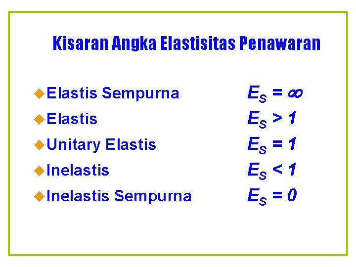 Kisaran Angka Elastisitas Penawaran u Elastis Sempurna u Elastis u Unitary Elastis u Inelastis Kisaran Angka Elastisitas Penawaran u Elastis Sempurna u Elastis u Unitary Elastis u Inelastis