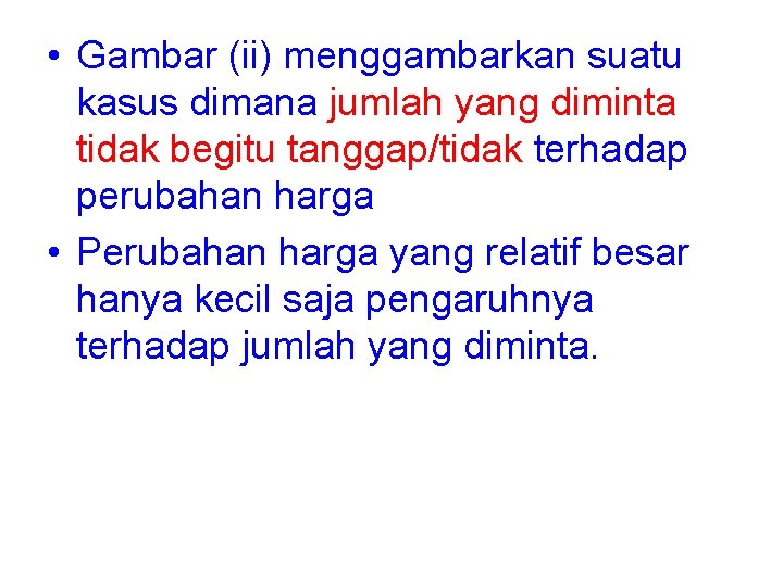 • Gambar (ii) menggambarkan suatu kasus dimana jumlah yang diminta tidak begitu tanggap/tidak • Gambar (ii) menggambarkan suatu kasus dimana jumlah yang diminta tidak begitu tanggap/tidak