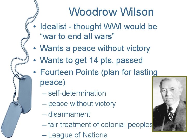 Woodrow Wilson • Idealist - thought WWI would be “war to end all wars”