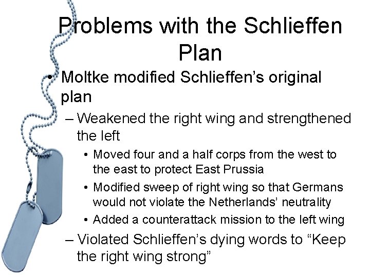 Problems with the Schlieffen Plan • Moltke modified Schlieffen’s original plan – Weakened the