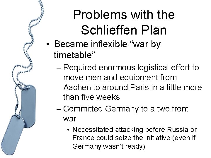 Problems with the Schlieffen Plan • Became inflexible “war by timetable” – Required enormous