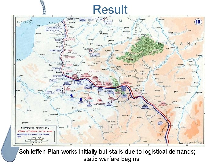 Result Schlieffen Plan works initially but stalls due to logistical demands; static warfare begins